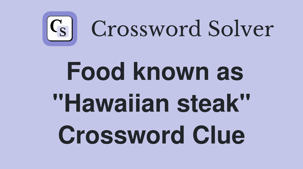 Food known as "Hawaiian steak" Crossword Clue Answers Crossword Solver